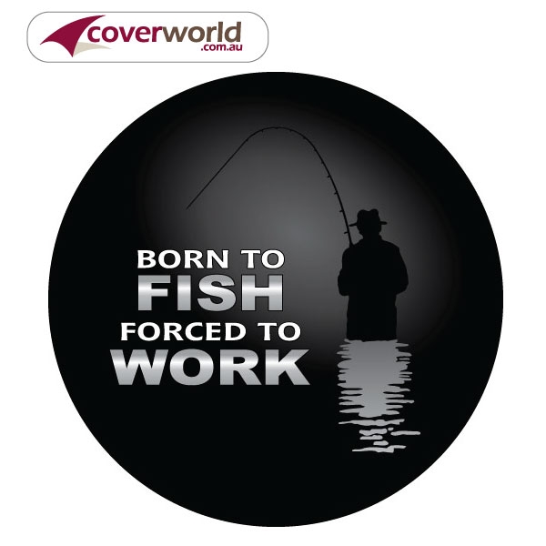 Printed Spare Tyre - Wheel Cover - BORN TO FISH FORCED TO WORK